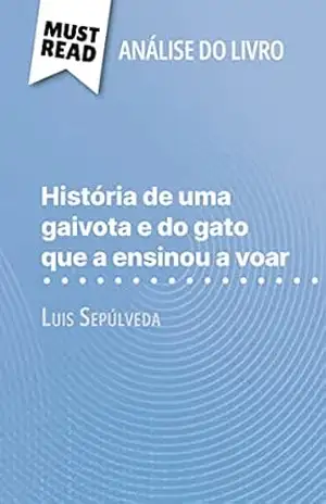 História de uma gaivota e do gato que a ensinou a voar de Luis Sepúlveda (Análise do livro): Análise completa e resumo pormenorizado do trabalho – Johanna Biehler