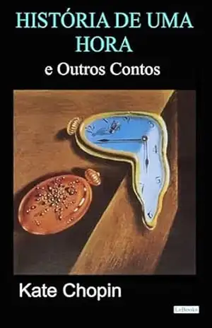 Historia de uma hora e outros contos (Escritoras do Mundo) – Kate Chopin