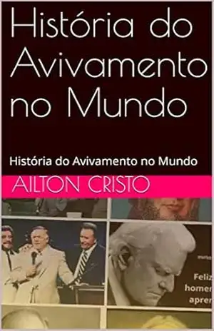 História do Avivamento no Mundo: História do Avivamento no Mundo (Teologia Pentencostal Livro 1) – Ailton Cristo