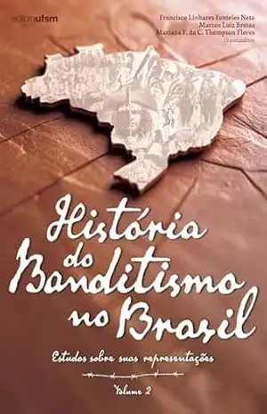 História do Banditismo no Brasil: Estudos sobre suas representações – Francisco Linhares Fonteles Neto