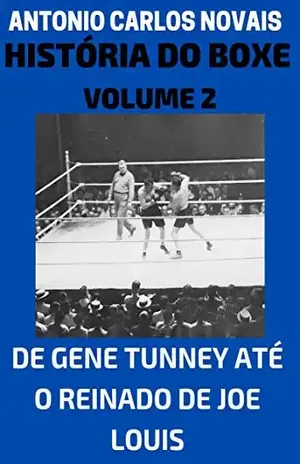 HISTÓRIA DO BOXE VOLUME 2: DE GENE TUNNEY ATÉ O REINADO DE JOE LOUIS – ANTONIO CARLOS NOVAIS