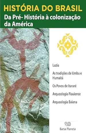 História do Brasil – Livro I – Da Pré–História À Colonização Da América Sítios Arqueológicos No Brasil – Editora Planeta do Brasil