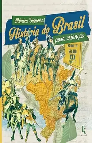 História do Brasil para crianças: vol. IV – século XIX - Mônica Siqueira