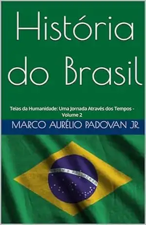 História do Brasil: Teias da Humanidade: Uma Jornada Através dos Tempos – Volume 2 – Marco Aurélio Padovan Jr.