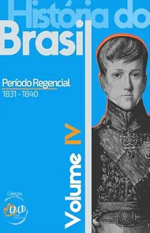 História do Brasil Vol. IV: Período Regencial (1831 – 1840) – Rony Torres