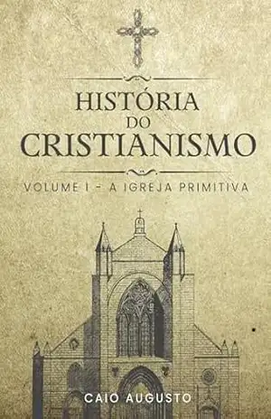 HISTÓRIA DO CRISTIANISMO: Volume I – A igreja primitiva – Editora Logus