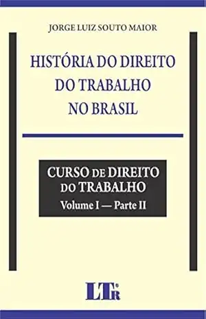 História do Direito do Trabalho no Brasil - Jorge Luiz Souto. Maior