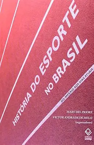 História do esporte no Brasil: Do Império aos dias atuais - Mary Del Priore (Org.)