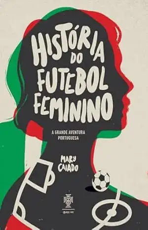 História do Futebol Feminino: A Grande Aventura Portuguesa – Mary Caiado