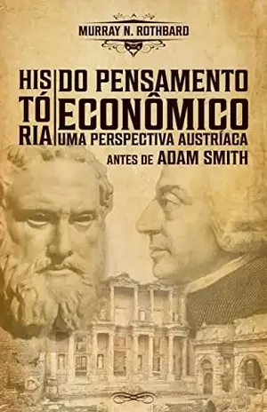 História do Pensamento Econômico I: Uma Perspectiva Austríaca — Antes de Adam Smith - Murray Newton Rothbard