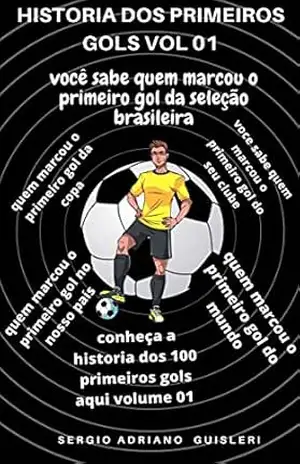 Historia dos primeiros gols vol. 01 – sergio adriano guisleri