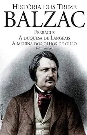 História dos Treze: três romances: Ferragus, A duquesa de Langeais e A menina dos olhos de ouro - Honoré de Balzac