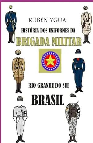 História Dos Uniformes Da Brigada Militar – Ruben Ygua