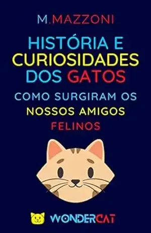 História E Curiosidades Dos Gatos: Como Surgiram Os Nossos Amigos Felinos – M. Mazzoni