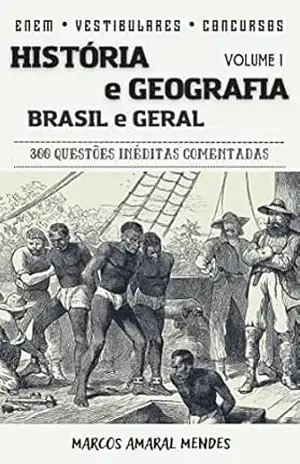 História e Geografia: Brasil e Geral: 300 Questões Inéditas Comentadas (Vol. 1) – Marcos Amaral Mendes