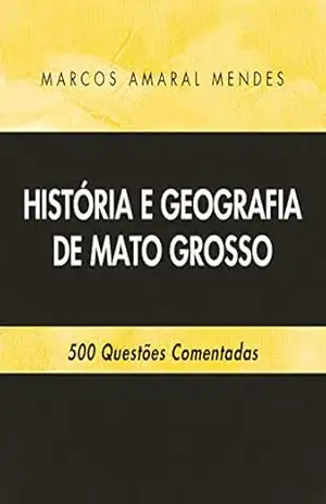 História e Geografia de Mato Grosso: 500 Questões Comentadas – Marcos Amaral Mendes