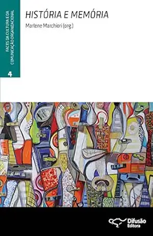 História e memória (Faces da cultura e da comunicação organizacional Livro 4) – Marlene Marchiori