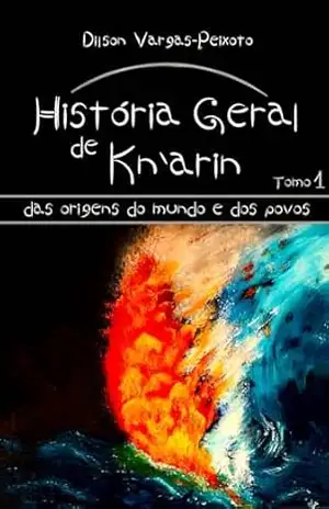 História Geral de Kn'arin: tomo 1: das origens do mundo e dos povos - Dilson Vargas-Peixoto