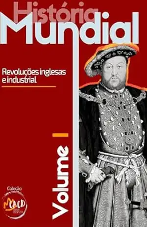 História Mundial Vol. I: Revoluções Inglesas e Industrial – Rony Torres