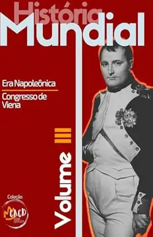 História Mundial Vol. III: Era Napoleônica e Congresso de Viena – Rony Torres