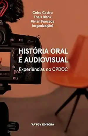 História oral e audiovisual: experiências no CPDOC – Vivian Fonseca Celso Castro, Thais Blank