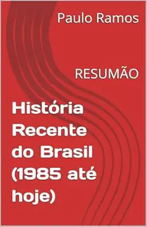 História Recente do Brasil (1985 até hoje): RESUMÃO (Resumos para Concursos Públicos – Brasil) – Paulo Ramos