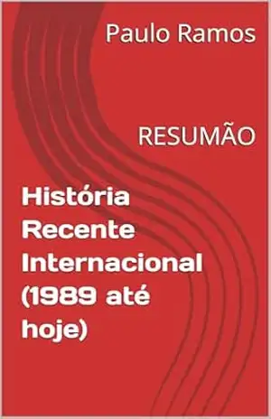 História Recente Internacional (1989 até hoje): RESUMÃO (Resumos para Concursos Públicos – Brasil) – Paulo Ramos