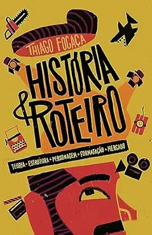 História & Roteiro: Teoria Estrutura Personagem Formatação Mercado – Thiago Fogaça
