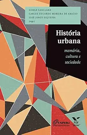 História urbana: memória, cultura e sociedade - Gisele Sanglard
