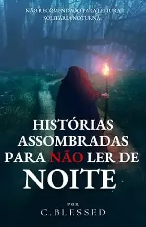 Histórias Assombradas Para Não Ler de Noite: Não recomendado para leitura noturna - C.R Blessed