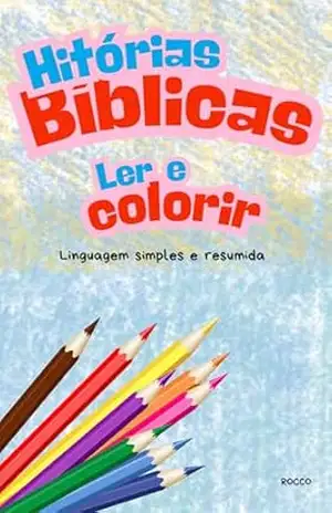 Histórias Bíblicas para Colorir: Para pais e filhos! Uma forma simples e divertida de aproximar Deus da relação com seus filhos, interagindo e estimulando a criatividade. - Ronaldo Serpa