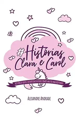 Histórias Clara e Carol: Histórias reais e divertidas de duas irmãs muito maluquinhas! – Alexandre  Andrade