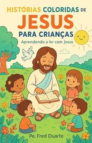 Histórias coloridas de Jesus para crianças: Aprendendo a ler com Jesus – Pe. Fred Duarte
