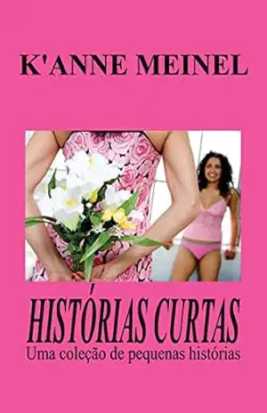 Histórias Curtas: Uma coleção de pequenas histórias – K’Anne Meinel