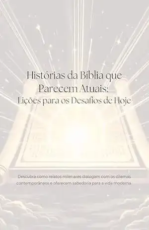 Histórias da Bíblia que Parecem Atuais: Lições para os Desafios de Hoje - R S