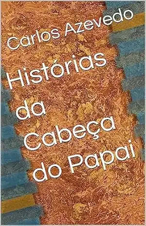 Histórias da Cabeça do Papai – Carlos Azevedo