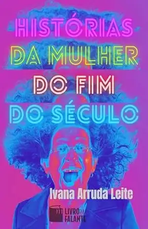 Histórias da mulher do fim do século; Contos – Ivana Arruda Leite