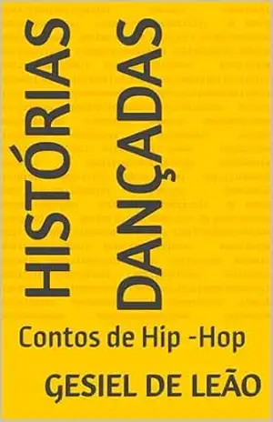 Histórias dançadas: Contos de Hip –Hop – Gesiel De Leão