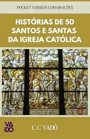 Histórias de 50 Santos e Santas da Igreja Católica – C. C. Vadô
