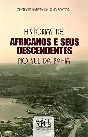 Histórias de africanos e seus descendentes no sul da Bahia – Cristiane Batista da Silva Santos