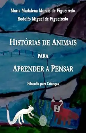 Histórias de Animais para Aprender a Pensar: Filosofia para Crianças – Rodolfo Miguel de Figueiredo