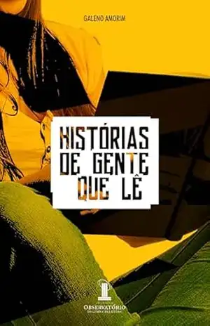 Histórias de Gente Que Lê: Como a leitura opera para transformar trajetórias de vida – Galeno Amorim