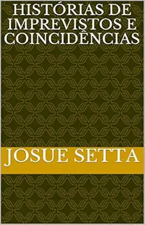 HISTÓRIAS DE IMPREVISTOS E COINCIDÊNCIAS - josue setta