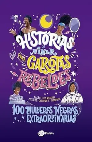 Histórias de ninar para garotas rebeldes – Volume 5: 100 mulheres negras extraordinárias – Rebel Girls