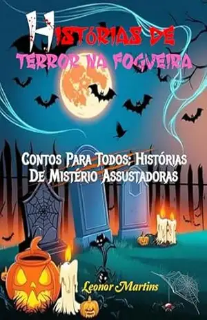 Histórias de terror na fogueira:: Contos Para Todos; Histórias De Mistério Assustadoras – Leonor  Martins