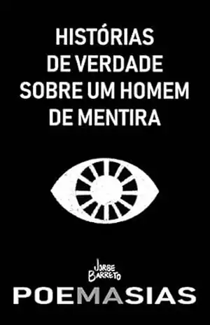 HISTÓRIAS DE VERDADE SOBRE UM HOMEM DE MENTIRA: POEMASIAS – Jorge  Barreto