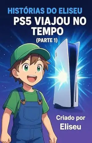 Histórias do Eliseu: PS5 Viajou no Tempo – Parte 1: “Uma aventura através do tempo” – Eliseu T santos
