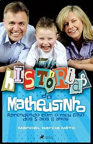Histórias do Matheusinho: Aprendendo Com o Meu Filho dos 5 aos 8 Anos – Manoel Garcia Néto