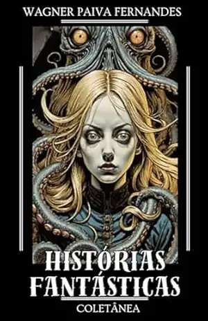 Histórias Fantásticas: Coletânea de histórias de horror, ficção científica, aventura, sobrenatural e romance – Wagner Paiva Fernandes