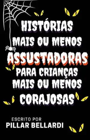 Histórias Mais Ou Menos Assustadoras Para Crianças Mais ou Menos Corajosas – Pillar Bellardi